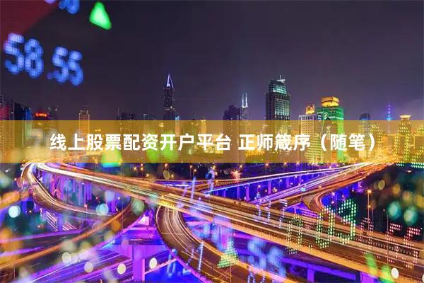 线上股票配资开户平台 正师箴序（随笔）